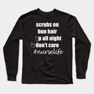 scrubs on bun hair up all night don't care nurselife Long Sleeve T-Shirt